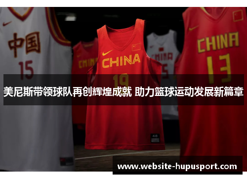美尼斯带领球队再创辉煌成就 助力篮球运动发展新篇章